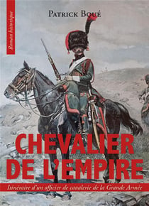 Chevalier de l'empire : itinéraire d'un officier de cavalerie de la Grande Armée