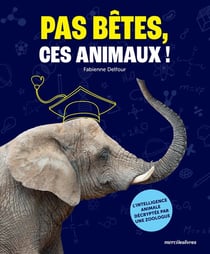 Pas bêtes, ces animaux ! L'intelligence animale décryptée par une zoologue