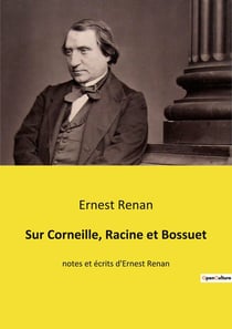 Sur Corneille, Racine et Bossuet : notes et écrits d'Ernest Renan
