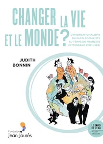 Changer la vie et le monde ? L'internationalisme du parti socialiste au temps de François Mitterrand (1971-1983)