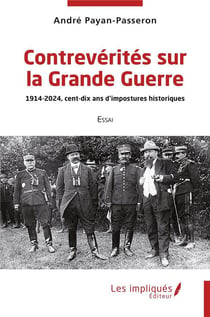 Contrevérités sur la Grande Guerre : 1914-2024, cent-dix ans d'impostures historiques
