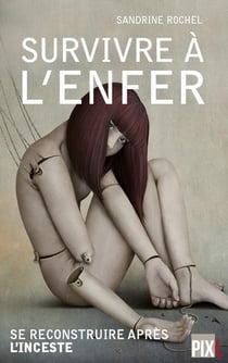 Survivre a l'enfer - se reconstruire apres l'inceste