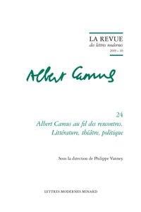 La revue des lettres modernes - Albert Camus n.24 : Albert Camus au fil des rencontres - littérature, théâtre, politique
