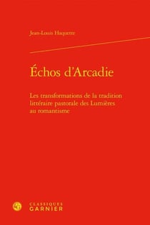 Échos d'Arcadie : les transformations de la tradition littéraire pastorale des Lumières au romantisme