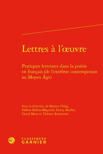 Lettres à l'oeuvre : pratiques lettristes dans la poésie en francais (de l'extrême contemporain au Moyen Age)