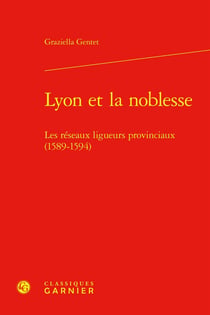 Lyon et la noblesse : Les réseaux ligueurs provinciaux (1589-1594)