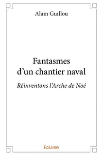 Fantasmes d'un chantier naval : Réinventons l'Arche de Noé