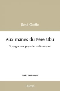 Aux manes du pere ubu - voyages aux pays de la demesure