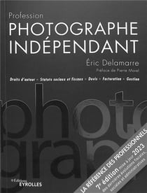 Profession photographe indépendant : droits d'auteur, statuts sociaux et fiscaux, devis, facturation, gestion (7e édition)