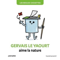 Les Bidules Chouettes : Gervais le yaourt aime la nature