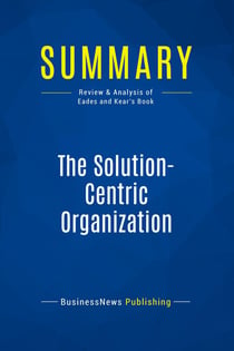 Summary: The Solution-Centric Organization : Review and Analysis of Eades and Kear's Book