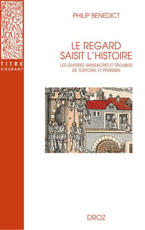 Le regard saisit l'Histoire : Les Guerres, Massacres et Troubles de Tortorel et Perrissin