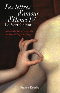 Les lettres d'amour d'henri iv - le vert galant