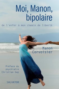 Moi, Manon, bipolaire - de l'enfer à mon chemin de liberté