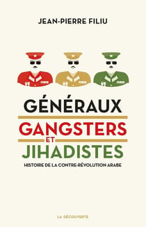 Généraux, gangsters et jihadistes - histoire de la contre-révolution arabe
