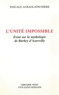 L'Unité impossible : Essai sur la mythologie de Barbey d'Aurevilly