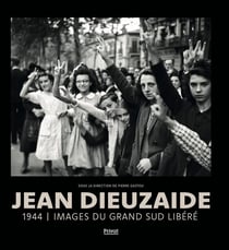 Jean Dieuzaide : 1944, images du grand sud libéré