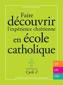 Faire découvrir l'expérience chrétienne en école catholique - gs, cp, ce1 -Cycle 2