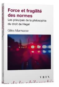 Force et fragilité des normes - les principes de la philosophie du droit de Hegel