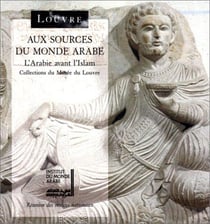 Aux sources du monde arabe - l'Arabie avant l'Islam - collection du musée du Louvre