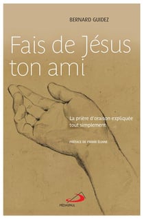 Fais de Jésus ton ami - la prière d'oraison expliquée tout simplement