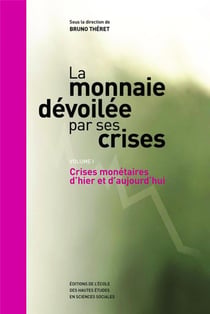 La monnaie dévoilée par ses crises Tome 1 - crises monétaires d'hier e t d'aujourd'hui