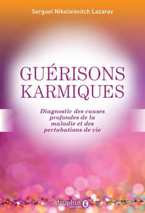 Guérisons karmiques : Diagnostic des causes profondes de la maladie et des perturbations de vie