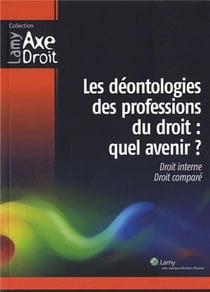 Les déontologies des professions du droit : quel avenir ? : Droit interne. Droit comparé.