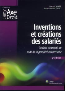 Inventions et créations des salariés - du code du travail au code de la propriété intellectuelle (2e édition)