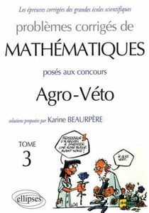 Problèmes corrigés de mathématiques posés aux concours agro-veto Tome 3