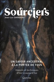 Sourciers, un savoir ancestral à la portée de tous - histoires et techniques d'hier à aujourd'hui