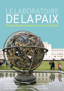 Le laboratoire de la paix : grandes figures françaises du multilatéralisme