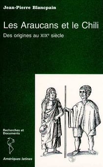 Les araucans et le chili - des origines au xix siècle