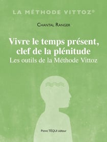 Vivre le temps présent, clef de la plénitude : Les outils de la méthode Vittoz