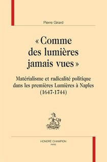 Comme des lumières jamais vues - matérialisme et radicalité politique dans les premières Lumières à Naples (1647-1744)