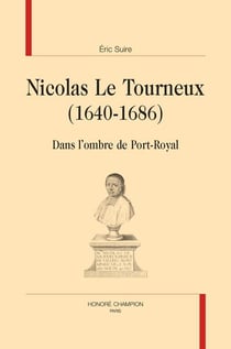 Nicolas le tourneux (1640-1686) : dans l'ombre de port-royal