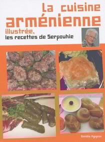 La cuisine arménienne illustrée - les recettes de serpouhie