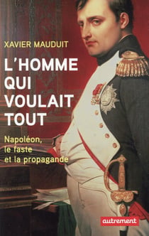 L'homme qui voulait tout - napoleon, le faste et la propagande