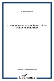 Louis Aragon, la théâtralité de l'oeuvre dernière
