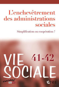 Vie sociale Tome 41-42 : l'enchevêtrement des administrations sociales : simplification ou coopération ?