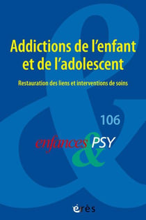 Enfances et psy n.106 : Addictions de l'enfant et de l'adolescent : Restauration des liens et interventions de soins