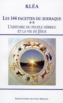 Les 144 facettes du zodiaque t.2 - l'histoire du peuple hébreu et la vie de jésus