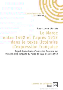 Le Maroc entre 1492 et l'après 1912 dans le texte littéraire d'expression française - regard des écrivains d'expression française sur l'histoire de la conquête du Maroc de 1492 à l'après 1912