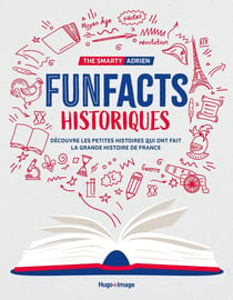 Fun fact historiques : découvre les petites histoires qui ont fait la grande Histoire de France
