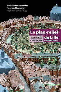 Le plan relief de Lille - petite histoire d'un grand objet (2e édition)