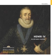 Henri IV - un roi dans l'histoire