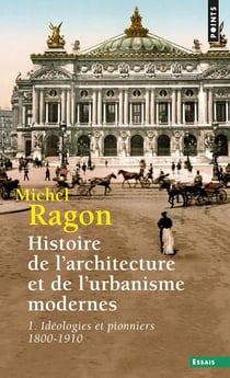 Histoire de l'architecture et de l'urbanisme modernes Tome 1 - idéologies et pionniers, 1800-1910