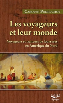 Les voyageurs et leur monde - voyageurs et traiteurs de fourrures en Amérique du nord