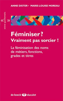 Féminiser ? vraiment pas sorcier ! la féminisation des noms de métiers, fonctions, grades et titres