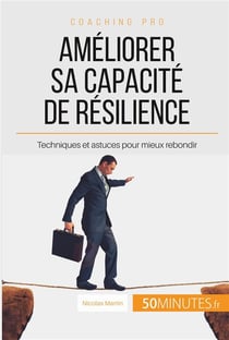 Comment améliorer sa capacité de résilience ? techniques et astuces pour mieux rebondir